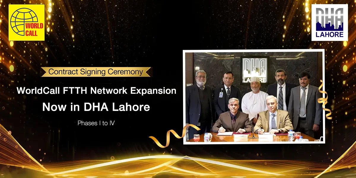 Contract Signing Ceremony: WorldCall Telecom Limited Expanding its FTTH Network, Now Available in DHA Lahore Phases I to IV